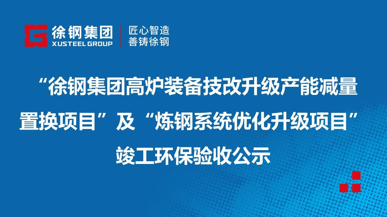 江苏徐钢钢铁集团有限公司“徐钢集团高炉装备技改升级产能减量置换项目”及“炼钢系统优化升级项目”竣工环保验收公示